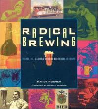 Radical Brewing: Recipes Tales and World Altering Meditations in a Glass