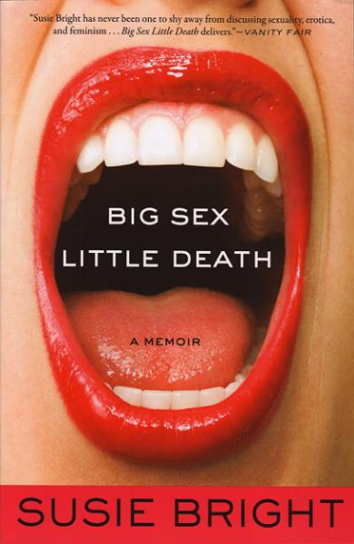 Big Sex Little Death a Memoir by Susie Bright Published by Seal Press