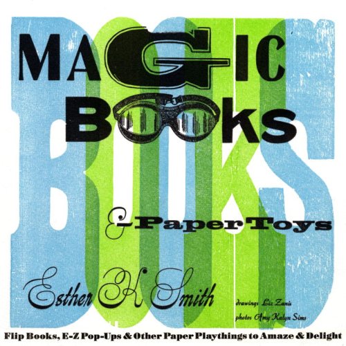 Magic Books and Paper Toys: Flip Books EZ Pop Ups and Other Paper Playthings to Amaze and Delight