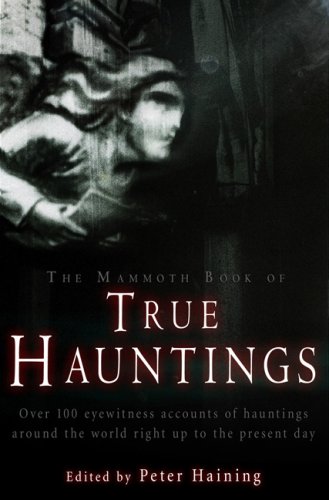 Mammoth Book of True Hauntings: Over 100 Eyewitness Accounts of Modern Day Hauntings from Around the World