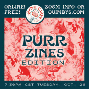 A red-and-blue infographic flyer featuring photos of cats with text that reads: “Zine Club Chicago Online: PURRzines Edition; Free!; Zoom Info on quimbys.com; 7:30 p.m. CT Tuesday, October 26”