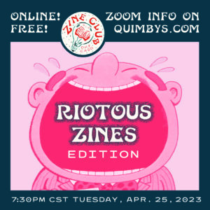 A red-and-blue infographic flyer, with the cartoon image of a person laughing with their mouth wide open, and text that reads: “Zine Club Chicago: Riotous Zines Edition; Online! Free! Zoom info on quimbys.com; 7:30 p.m. CT Tuesday, April 25, 2023”