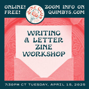 A red-and-blue infographic flyer, with the image of a piece of paper sticking out of an envelope, and text that reads: “Zine Club Chicago: Writing a Letter Zine Workshop; Online! Free! Zoom info on quimbys.com; 7:30 p.m. CT Tuesday, April 15, 2025”