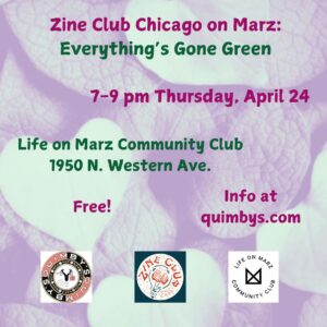 A flyer featuring an image of a pile of green leaves and this text: “Zine Club Chicago on Marz: Everything’s Gone Green; 7-9 p.m. Thursday, April 24; Life on Marz Community Club, 1950 N. Western Ave; Free!; Info at quimbys.com”